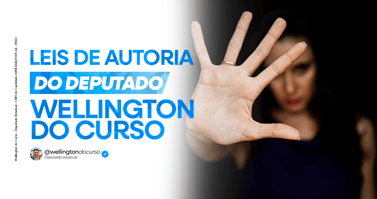 Wellington do Curso transforma proteção às mulheres em lei e reforça atuação contra situações de risco no Maranhão - Wellington do Curso